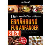 Die nachhaltige ketogene Ernährung für Anfänger 2025: Kraftvolle Rezepte für Energie Gewichtsverlust Gesundheit Fettabbau Einfach Alltag Wohlbefinden Genuss