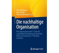 Die nachhaltige Organisation: Wie Organisationen die 17 Ziele für nachhaltige Entwicklung der Vereinten Nationen anhand des 3¿P¿Modells umsetzen