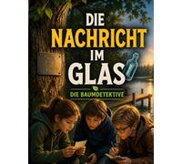 Die Nachricht im Glas: Ein rätselhaftes Glas, ein geheimer Code und ein neues Kind im Team (Die Baumdetektive)