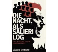 Die Nacht, als Salieri log: Acht Zeugen der letzten Stunden Mozarts