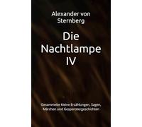 Die Nachtlampe IV: Gesammelte kleine Erzählungen, Sagen, Märchen und Gespenstergeschichten: 17 (Historisches Bucharchiv)