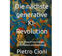 Die nächste generative KI-Revolution: Eine Theorie von Energie, Information und Bedeutung