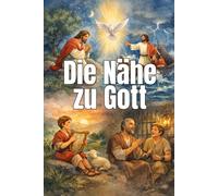 Die Nähe zu Gott: 24 christliche Kurzgeschichten aus der Bibel über Gespräche zu Jesus | Kreative Nacherzählungen
