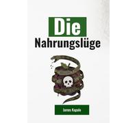 Die Nahrungslüge: Wie uns die Industrie krank macht und wer an unserem Hunger verdient.