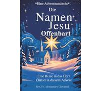 Die Namen Jesu offenbart: Adventsandacht: Eine Reise in das Herz Christi in diesem Advent (Sixfold Grace: A Devotional Journey Across Languages)