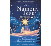 Die Namen Jesu offenbart: Adventsandacht: Eine Reise in das Herz Christi in diesem Advent (Sixfold Grace: A Devotional Journey Across Languages)