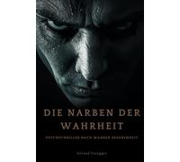 Die Narben der Wahrheit: Psychothriller nach wahren Begebenheit