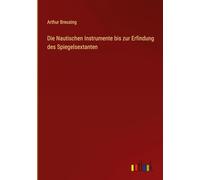 Die Nautischen Instrumente bis zur Erfindung des Spiegelsextanten