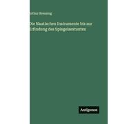 Die Nautischen Instrumente bis zur Erfindung des Spiegelsextanten
