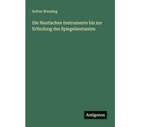 Die Nautischen Instrumente bis zur Erfindung des Spiegelsextanten
