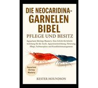 DIE NEOCARIDINA GARNELEN BIBEL PFLEGE UND BESITZ: Aquarium Shrimp Mastery: Eine Schritt-für-Schritt-Anleitung für die Zucht, Aquarieneinrichtung, ... Pflege, Farbmorphen und Krankheitsmanagement