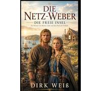 Die Netz-Weber - Die freie Insel: Ein Roman von Macht, Liebe und dem Preis der Freiheit