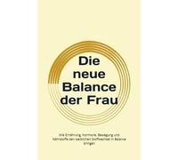 Die neue Balance der Frau: Wie Ernährung, Hormone, Bewegung und Nährstoffe den weiblichen Stoffwechsel in Balance bringen