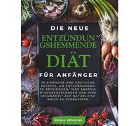 Die Neue Entzündungshemmende Diät Für Anfänger: 70 einfache und köstliche Rezepte, um Entzündungen zu reduzieren, Ihre Energie wiederzuerlangen und Ihre Gesundheit auf natürliche Weise zu verbessern