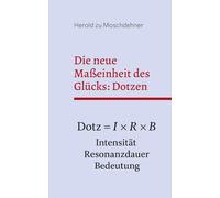 Die neue Maßeinheit des Glücks: Dotzen: Eine wissenschaftlich philosophische Einführung