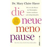 Die neue Menopause: Wie wir alle Phasen der Wechseljahre leichter annehmen und richtig behandeln¿ | Die optimale Selbstversorgung vor, während und nach den Wechseljahren