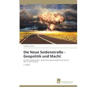 Die Neue Seidenstraße - Geopolitik und Macht: Die Neue Seidenstraße - geopolitisch/geostrategische Bruchlinie des 21. Jahrhunderts 2. Auflage