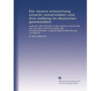 Die neuere entwicklung unserer universitäten und ihre stellung im deutschen goistesleben: rode für den festakt in der neuen universität am 29. Juni ... zugehörigkeit Würzburgs zu Bayern
