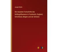 Die neuesten Fortschritte des Gefängnißwesens in Frankreich, England, Schottland, Belgien und der Schweiz
