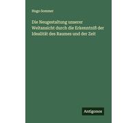 Die Neugestaltung unserer Weltansicht durch die Erkenntniß der Idealität des Raumes und der Zeit