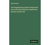 Die Neugestaltung unserer Weltansicht durch die Erkenntniß der Idealität des Raumes und der Zeit
