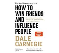 Die Neuübersetzung von How to Win Friends and Influence People: Der zeitloseste Bestseller aller Zeiten, den du brauchst, um erfolgreich zu sein