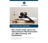 Die (nicht mehr ganz so) alternativen Mechanismen zur (Be-)Lösung von Konflikten: Neue Perspektiven zu Schlichtung, Mediation und Schiedsgerichtsbarkeit