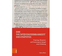Die Nichtjudizierbarkeit des Papstes: Ursprung, Akzeptanz und Umsetzung im Spiegel seiner ErhebungUrsprung, Akzeptanz und Umsetzung im Spiegel seiner Erhebung: Band 015