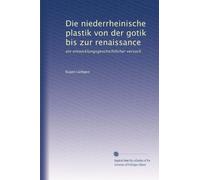 Die niederrheinische plastik von der gotik bis zur renaissance: ein entwicklungsgeschichtlicher versuch