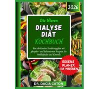DIE NIEREN DIALYSE DIÄT KOCHBUCH: Ein schrittweiser Ernährungsplan mit phosphor- und kaliumarmen Rezepten für Wohlbefinden und Kontrolle