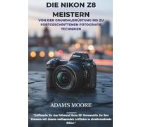 DIE NIKON Z8 MEISTERN: VON DER GRUNDAUSRÜSTUNG BIS ZU FORTGESCHRITTENEN FOTOGRAFIE TECHNIKEN