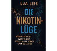 Die Nikotin-Lüge: Warum du nicht süchtig bist, sondern nur denkst, dass du es bist