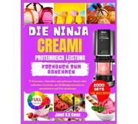 DIE NINJA CREAMI PROTEINREICH LEISTUNG KOCHBUCH ZUM ABNEHMEN: 75 Eiscremes, Smoothies und gefrorene Snacks ohne schlechtes Gewissen, um Heißhungerattacken zu unterdrücken und Fett abzubauen