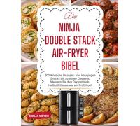 Die Ninja Double Stack Air-Fryer Bibel: 300 Köstliche Rezepte: Von knusprigen Snacks bis zu süßen Desserts, Meistern Sie Ihre Doppelstock-Heißluftfritteuse wie ein Profi-Koch