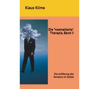 Die "noematische" Therapie, Band II: Die Auflösung des Denkens im Selbst