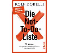 Die Not-To-Do-Liste: 52 Wege, die größten Lebensfehler zu vermeiden | Mehr Glück und Erfolg im Leben - für Fans von 'Die Kunst des klaren Denkens'