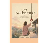 Die Notbremse - Wie eine Krankheit mein Leben neu sortiert hat (Kleine Lebenshilfen - deine Unterstützung im Alltag)