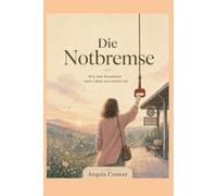 Die Notbremse - Wie eine Krankheit mein Leben neu sortiert hat (Kleine Lebenshilfen - deine Unterstützung im Alltag)