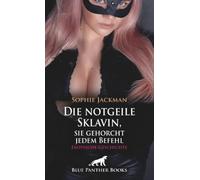 Die notgeile Sklavin, sie gehorcht jedem Befehl | Erotische Geschichte + 1 weitere Geschichte: Der Meister kennt meine Verdorbenheit ... (Love, Passion & Sex)