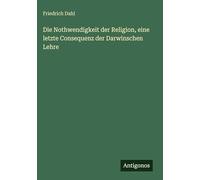 Die Nothwendigkeit der Religion, eine letzte Consequenz der Darwinschen Lehre