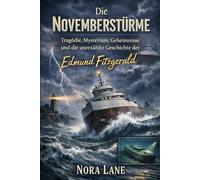 Die Novemberstürme: Tragödie, Mysterium, Geheimnisse und die unerzählte Geschichte der Edmund Fitzgerald