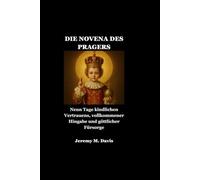 DIE NOVENA DES PRAGERS: Neun Tage kindlichen Vertrauens, vollkommener Hingabe und göttlicher Fürsorge