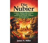 Die Nubier: Geschichte, Nilkultur, antike Zivilisation, Nubien in Ägypten und Sudan, nubische Sprache, Identität, Traditionen und kulturelles Erbe