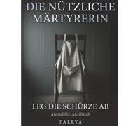 Die Nützliche Märtyrerin: Ein Mandala-Malbuch über das Helfersyndrom - 40 Geschichten-Mandalas für Über-Geberinnen: Schattenarbeit, Selbstfürsorge & Grenzen | Einseitig | 21,6 x 27,9 cm