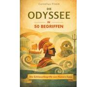 Die Odyssee in 50 Begriffen: Die Schlüsselbegriffe von Homers Epos