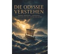 Die Odyssee verstehen: Homers Abenteuer - Geschichte, Figuren und die Welt hinter dem Mythos. Homers Epos verständlich erklärt - die Vorlage des neuen Kino-Epos