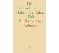 Die österreichische Flotte in der Adria 1866: Eine seekriegsgeschichtliche Studie mit Fokus auf Schlacht und Taktik bei Lissa