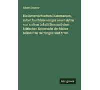 Die österreichischen Diatomaceen, nebst Anschluss einiger neuen Arten von andern Lokalitäten und einer kritischen Uebersicht der bisher bekannten Gattungen und Arten