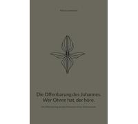 Die Offenbarung des Johannes. Wer Ohren hat, der höre.: Die Offenbarung als das Dokument einer Zeitenwende.: 2