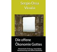 Die offene Ökonomie Gottes: Messianische Ordnung, menschliche Verantwortung und offene Geschichte